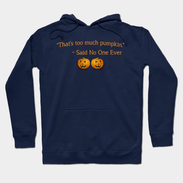 That's Too Much Pumpkin Said No One Ever Hoodie by teegear